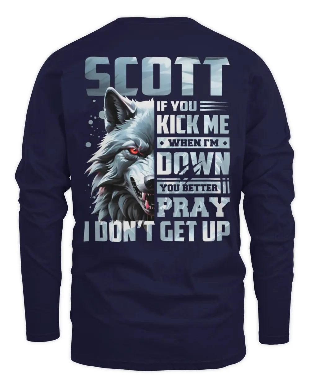 SCOTT AP62-K4-666 - Personalized Fierce Wolf Quote Apparel “If You Kick Me When I’m Down, You Better Pray I Don’t Get Up” - Men's Long Sleeved T-Shirt - Navy