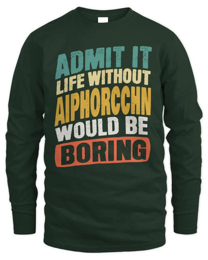 AIPHORCCHN TP88-K4-229
Personalized Funny Quote Apparel “Life Without NAME Would Be Boring” - Men's Long Sleeved T-Shirt - Forest Green