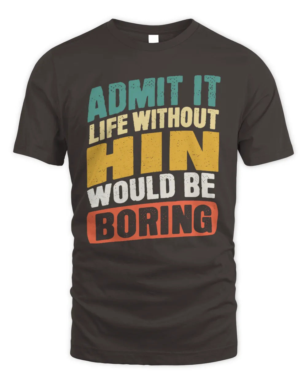 HIN TP88-K4-229
Personalized Funny Quote Apparel “Life Without NAME Would Be Boring” - Unisex Standard T-Shirt - Dark Chocolate