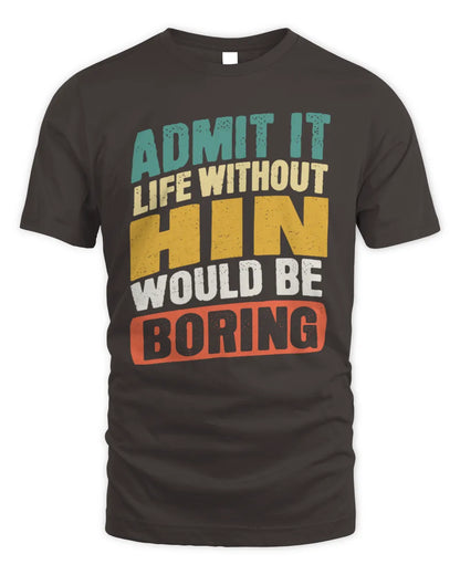 HIN TP88-K4-229
Personalized Funny Quote Apparel “Life Without NAME Would Be Boring” - Unisex Standard T-Shirt - Dark Chocolate