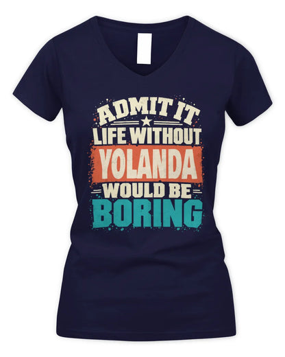YOLANDA P02-TH11-226 Personalized Admit It Life Without [Name] Would Be Boring T-Shirt - Custom Name Funny Gift - Women's V-Neck T-Shirt - Navy
