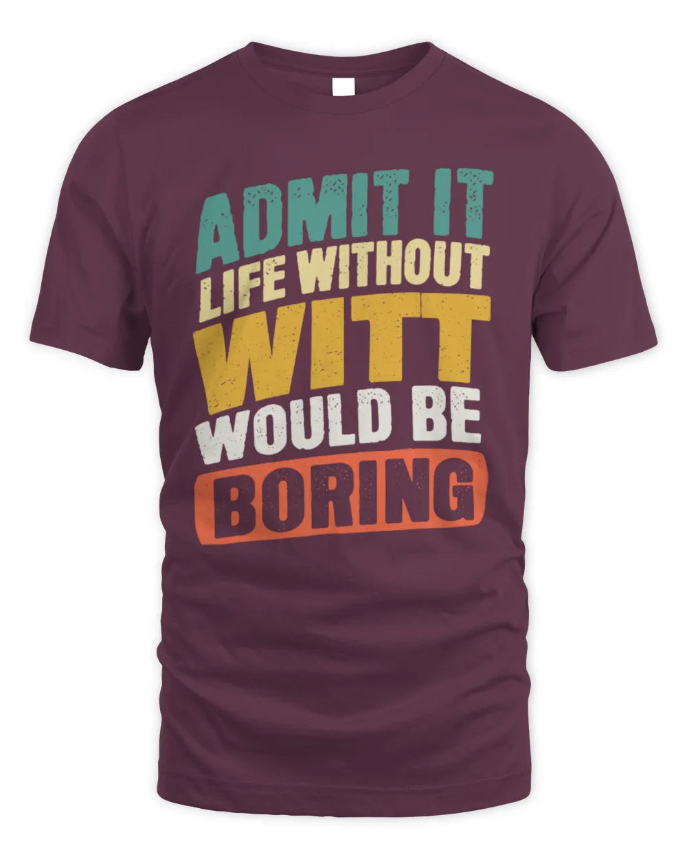 WITT TP88-K4-229
Personalized Funny Quote Apparel “Life Without NAME Would Be Boring” - Unisex Standard T-Shirt - Maroon