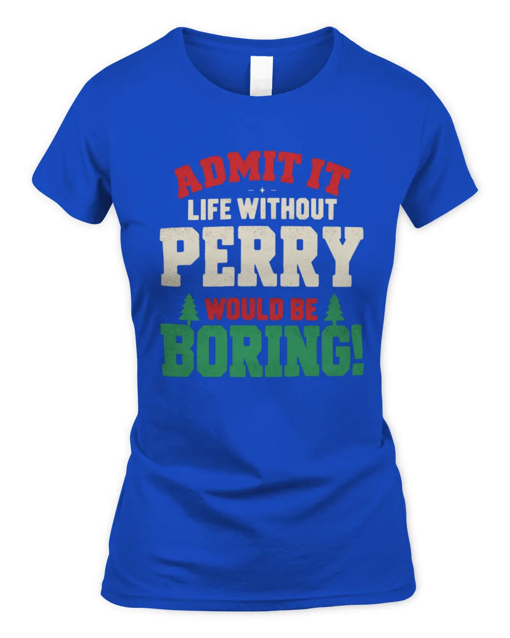 PERRY P5 TH08 Christmas T-Shirt – “Life Without NAME Would Be Boring” - Women's Standard T-Shirt - Royal