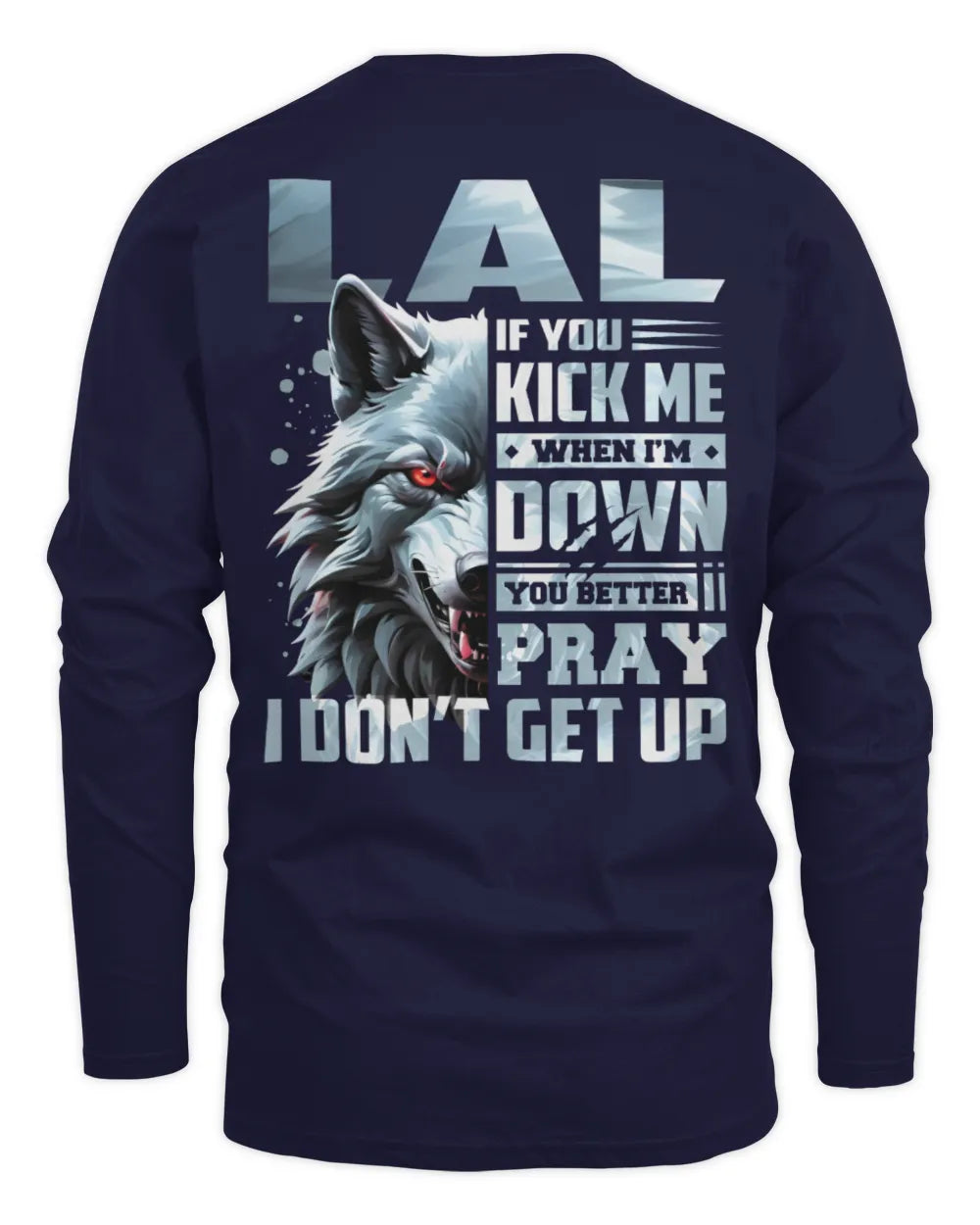 LAL AP62-K4-666 - Personalized Fierce Wolf Quote Apparel “If You Kick Me When I’m Down, You Better Pray I Don’t Get Up” - Men's Long Sleeved T-Shirt - Navy