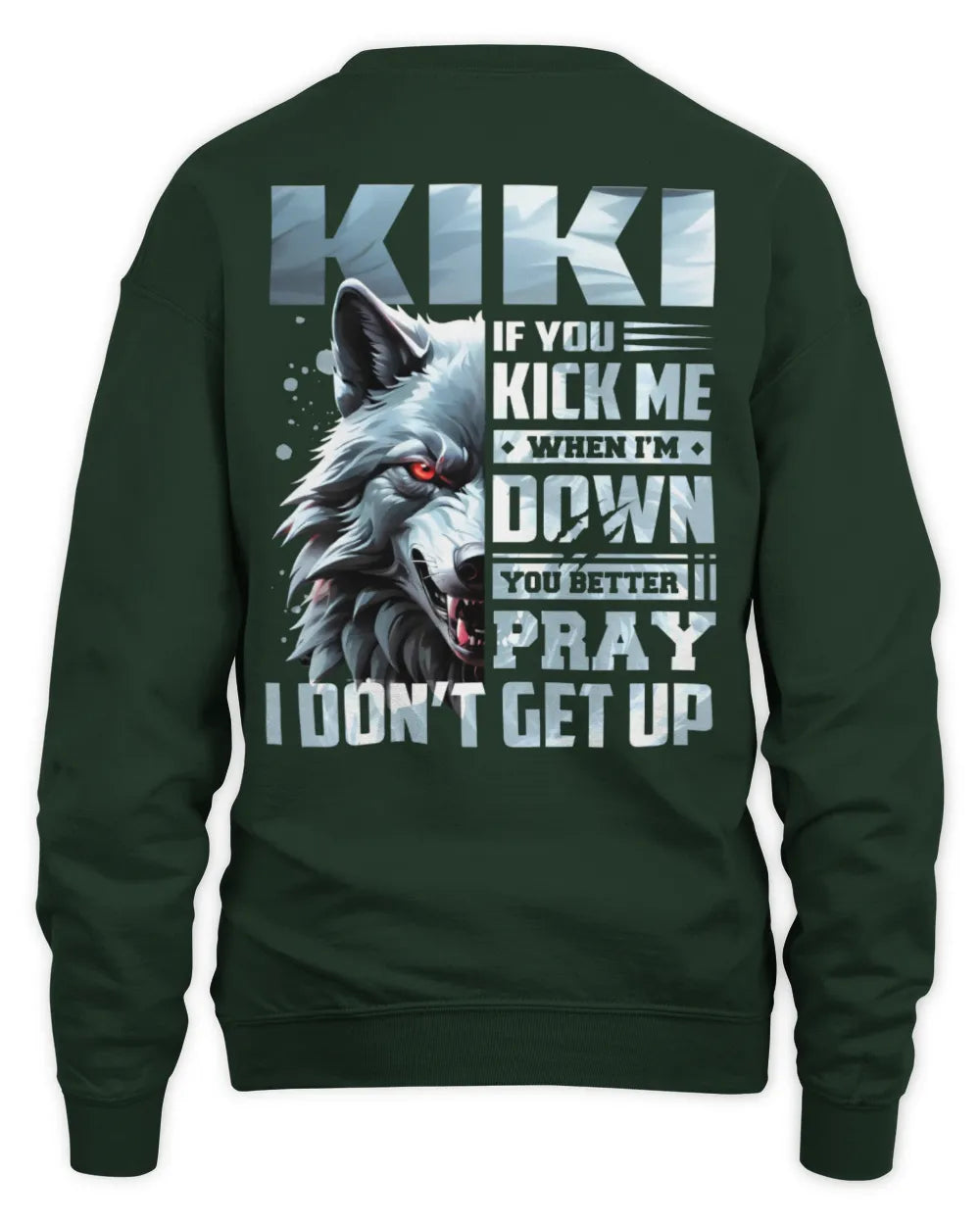 KIKI AP62-K4-666 - Personalized Fierce Wolf Quote Apparel “If You Kick Me When I’m Down, You Better Pray I Don’t Get Up” - Unisex Sweatshirt - Forest Green