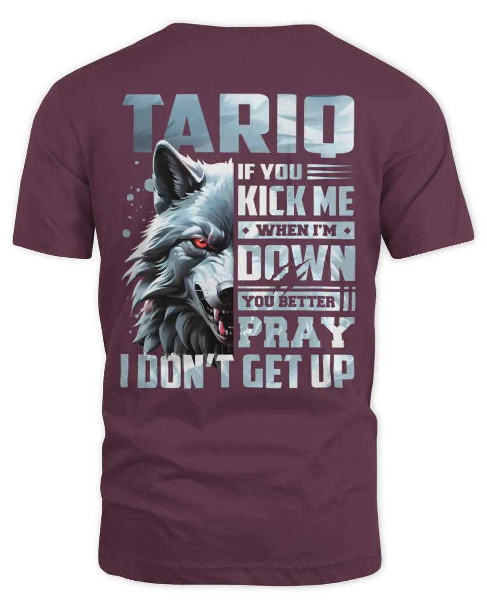 TARIQ AP62-K4-666 - Personalized Fierce Wolf Quote Apparel “If You Kick Me When I’m Down, You Better Pray I Don’t Get Up” - Unisex Standard T-Shirt - Maroon