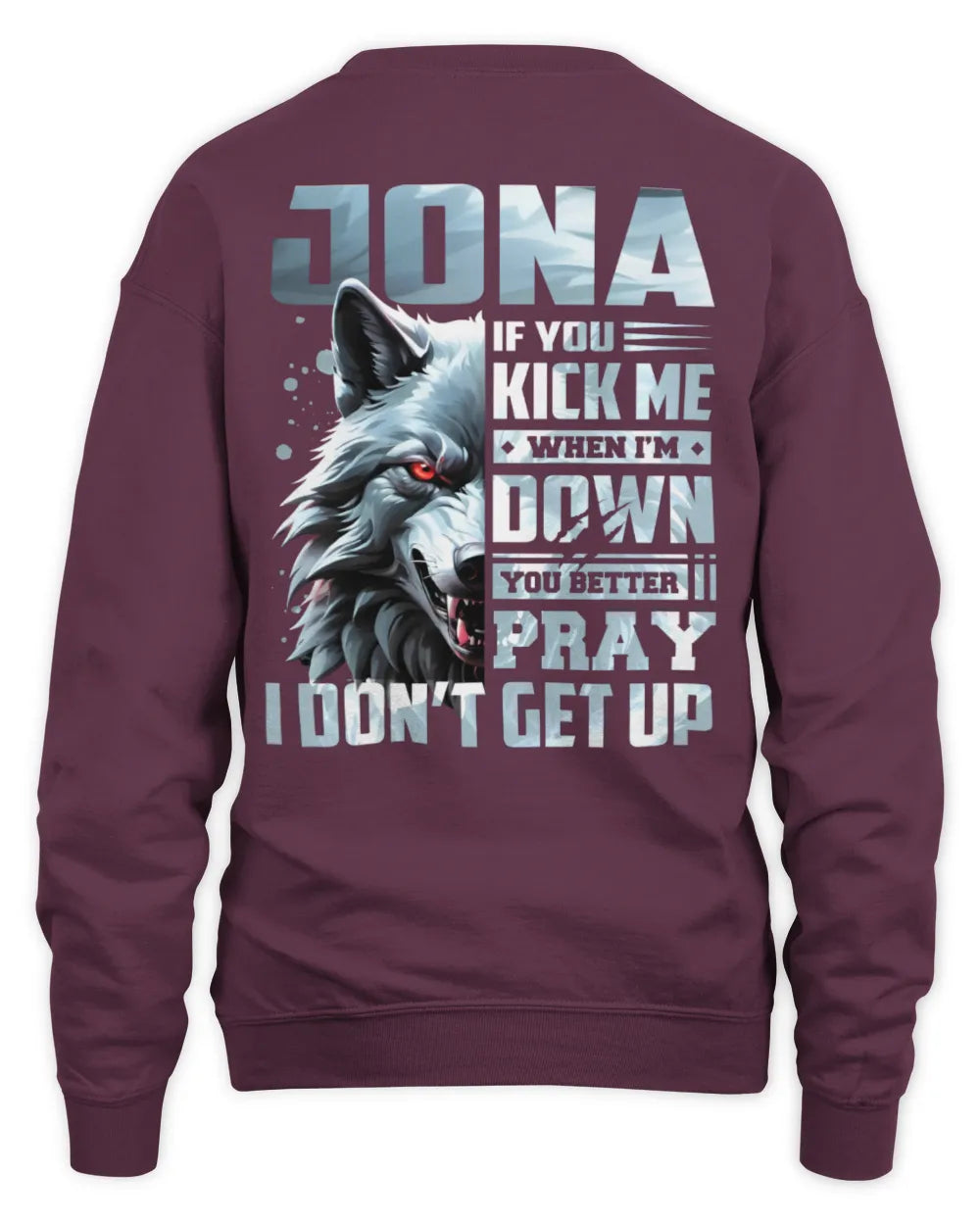 JONA AP62-K4-666 - Personalized Fierce Wolf Quote Apparel “If You Kick Me When I’m Down, You Better Pray I Don’t Get Up” - Unisex Sweatshirt - Maroon
