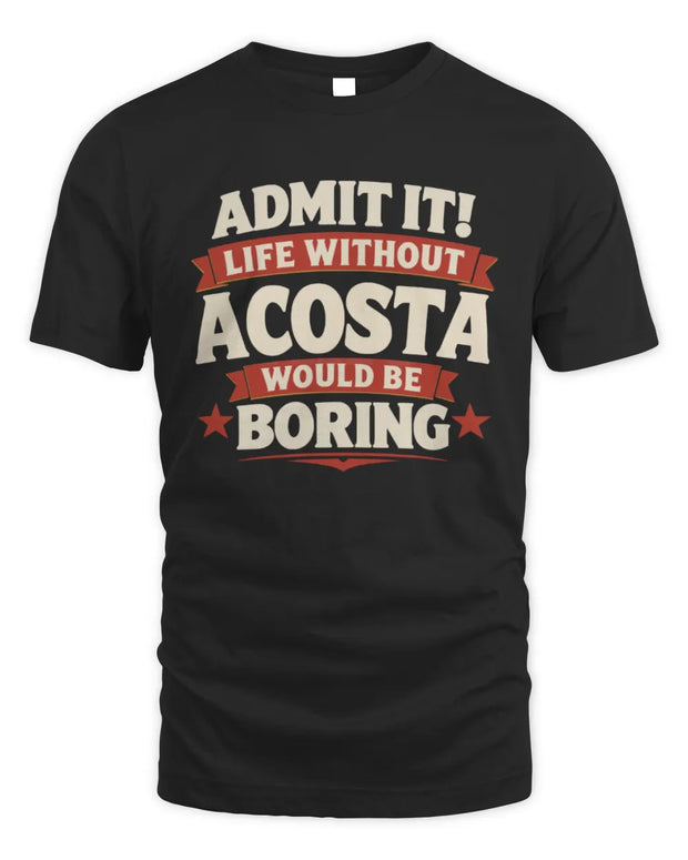 ACOSTA P4 KT003 Personalized Funny Quote Apparel “Life Without NAME Would Be Boring”