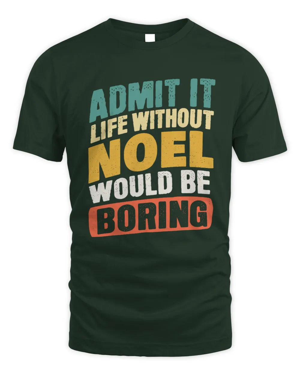 NOEL TP88-K4-229
Personalized Funny Quote Apparel “Life Without NAME Would Be Boring” - Unisex Standard T-Shirt - Forest Green