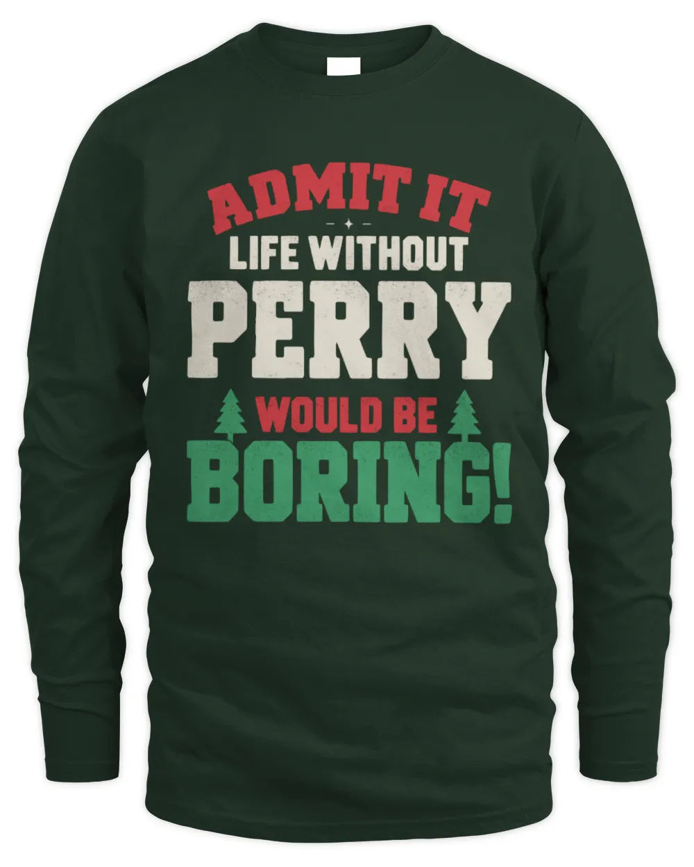 PERRY P5 TH08 Christmas T-Shirt – “Life Without NAME Would Be Boring” - Men's Long Sleeved T-Shirt - Forest Green