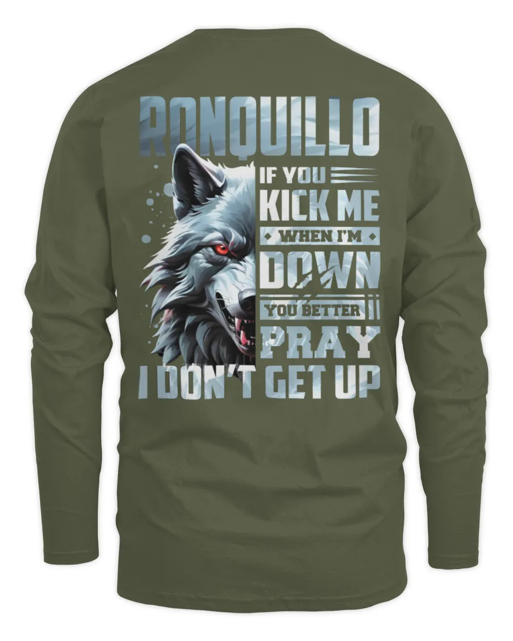 RONQUILLO AP62-K4-666 - Personalized Fierce Wolf Quote Apparel “If You Kick Me When I’m Down, You Better Pray I Don’t Get Up” - Men's Long Sleeved T-Shirt - Military Green