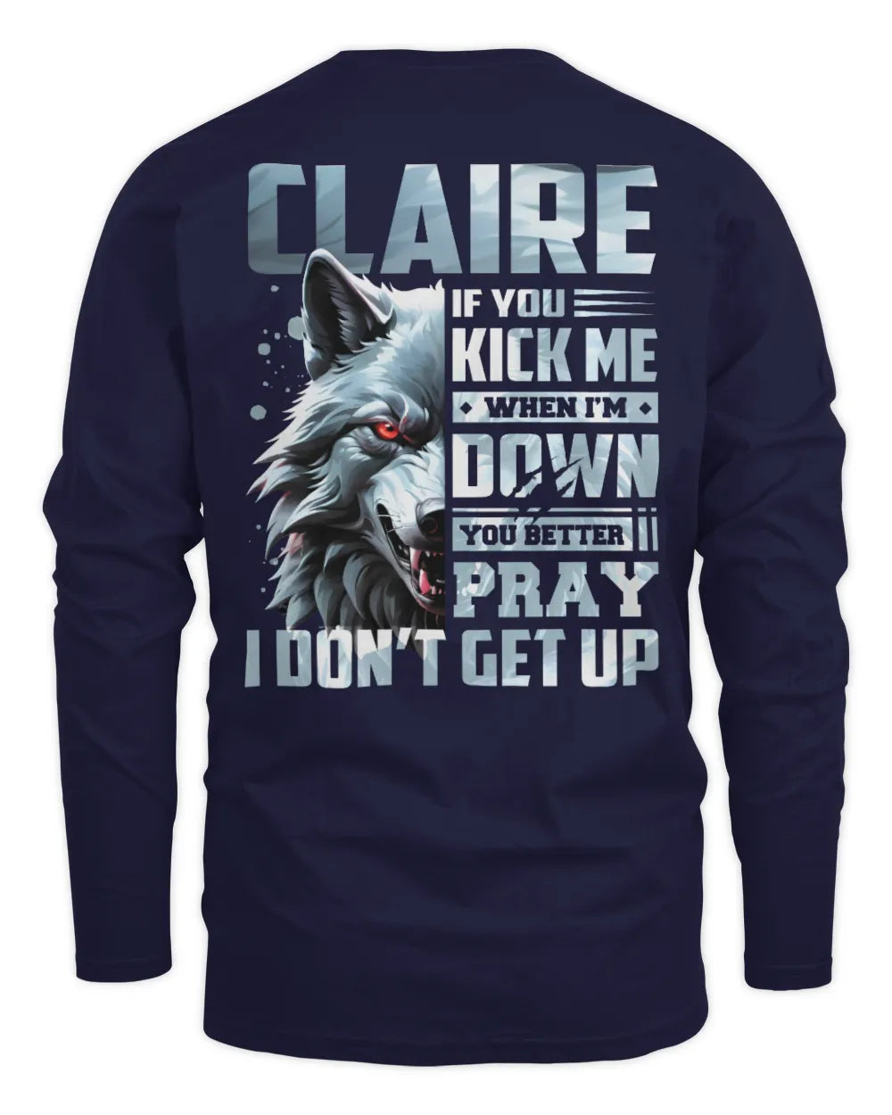 CLAIRE AP62-K4-666 - Personalized Fierce Wolf Quote Apparel “If You Kick Me When I’m Down, You Better Pray I Don’t Get Up” - Men's Long Sleeved T-Shirt - Navy