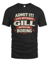 GILL P4 KT003 Personalized Funny Quote Apparel “Life Without NAME Would Be Boring”