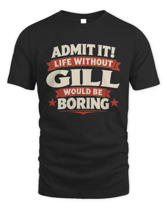 GILL P4 KT003 Personalized Funny Quote Apparel “Life Without NAME Would Be Boring” - Unisex Standard T-Shirt - Black