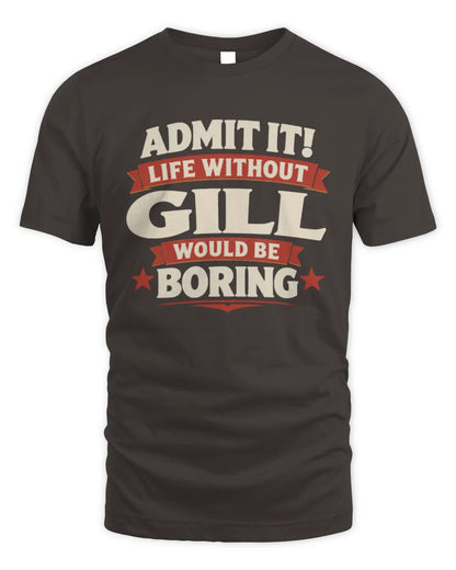 GILL P4 KT003 Personalized Funny Quote Apparel “Life Without NAME Would Be Boring” - Unisex Standard T-Shirt - Dark Chocolate