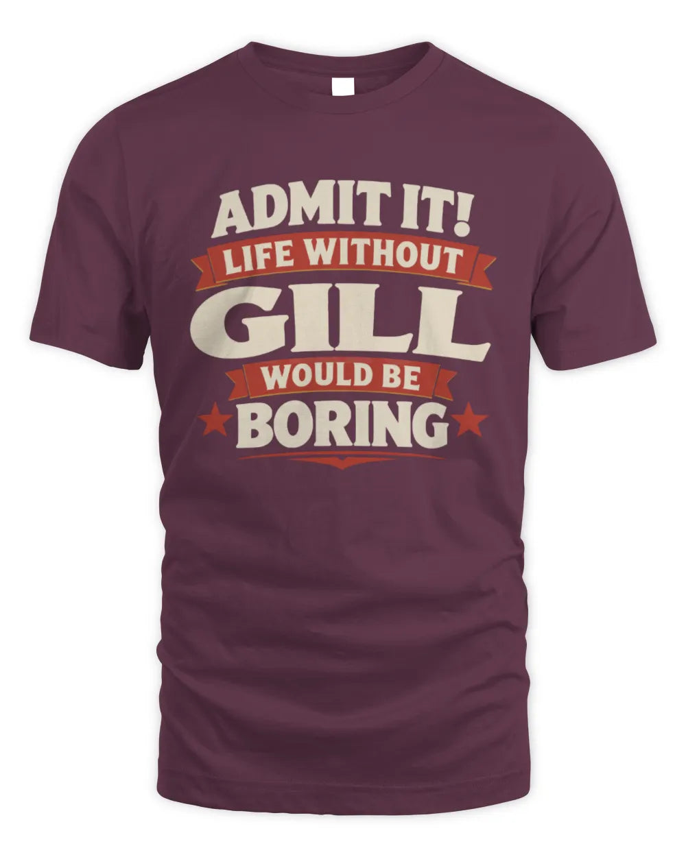 GILL P4 KT003 Personalized Funny Quote Apparel “Life Without NAME Would Be Boring” - Unisex Standard T-Shirt - Maroon