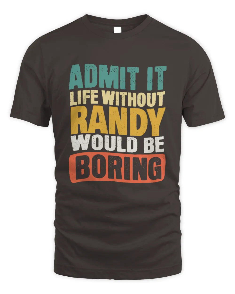 RANDY TP86-K3-229 Personalized Funny Quote Apparel “Life Without NAME Would Be Boring” - Unisex Standard T-Shirt - Dark Chocolate