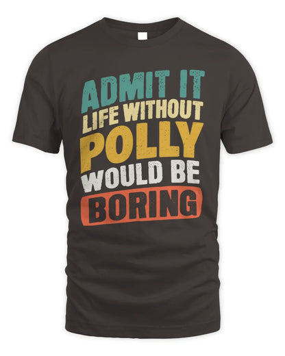 POLLY TP88-K4-229
Personalized Funny Quote Apparel “Life Without NAME Would Be Boring” - Unisex Standard T-Shirt - Dark Chocolate