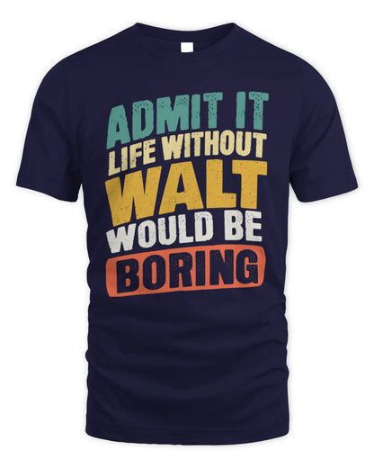 WALT TP88-K4-229
Personalized Funny Quote Apparel “Life Without NAME Would Be Boring” - Unisex Standard T-Shirt - Navy