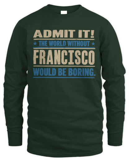 FRANCISCO TP68-K2-968 – Personalized Funny Quote Apparel “The World Without NAME Would Be Boring” - Men's Long Sleeved T-Shirt - Forest Green