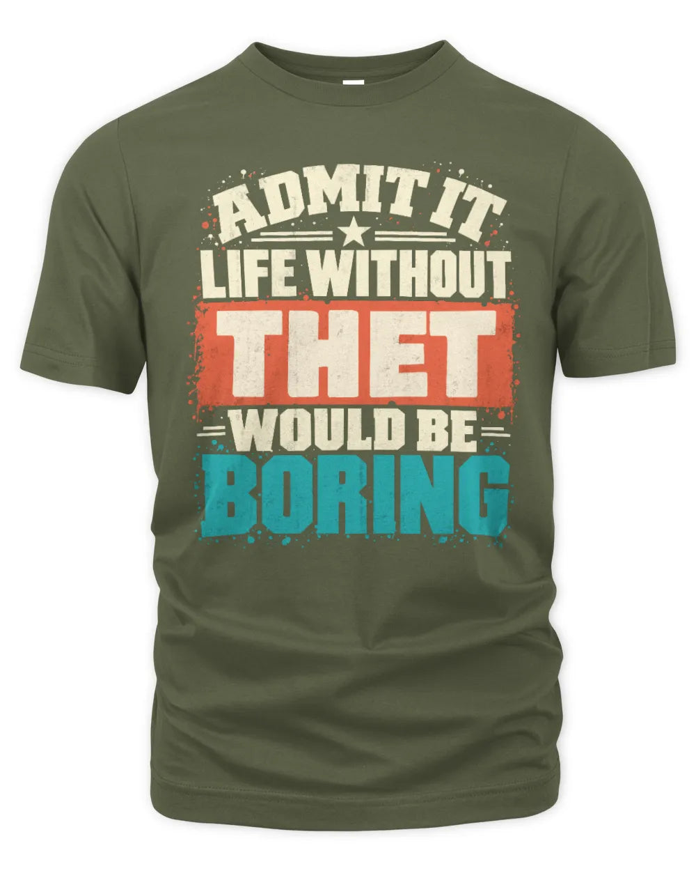 THET P02-TH11-226 Personalized Admit It Life Without [Name] Would Be Boring T-Shirt - Custom Name Funny Gift - Unisex Standard T-Shirt - Military Green
