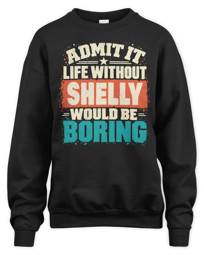 SHELLY P02-TH11-226 Personalized Admit It Life Without [Name] Would Be Boring T-Shirt - Custom Name Funny Gift - Unisex Sweatshirt - Black