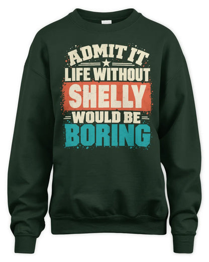 SHELLY P02-TH11-226 Personalized Admit It Life Without [Name] Would Be Boring T-Shirt - Custom Name Funny Gift - Unisex Sweatshirt - Forest Green