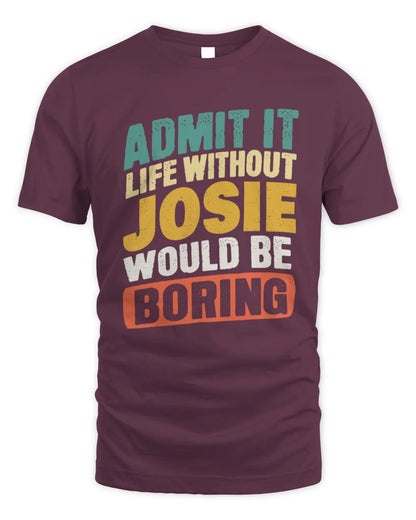 JOSIE TP88-K4-229
Personalized Funny Quote Apparel “Life Without NAME Would Be Boring” - Unisex Standard T-Shirt - Maroon