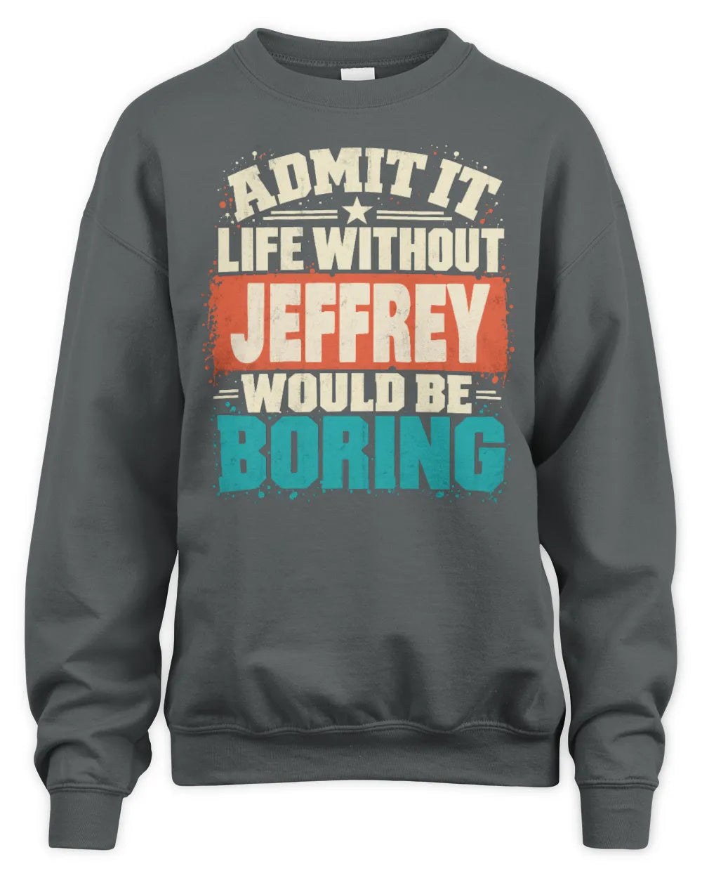 JEFFREY P02-TH11-226 Personalized Admit It Life Without [Name] Would Be Boring T-Shirt - Custom Name Funny Gift - Unisex Sweatshirt - Charcoal