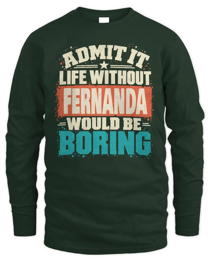 FERNANDA P02-TH11-226 Personalized Admit It Life Without [Name] Would Be Boring T-Shirt - Custom Name Funny Gift - Men's Long Sleeved T-Shirt - Forest Green