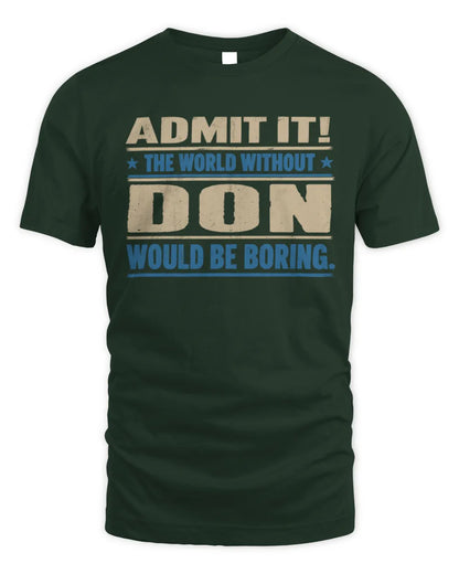 DON TP68-K2-968 – Personalized Funny Quote Apparel “The World Without NAME Would Be Boring” - Unisex Standard T-Shirt - Forest Green