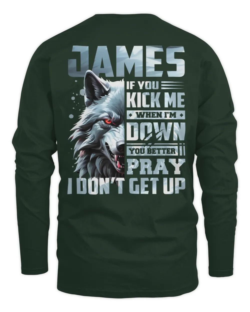 JAMES AP62-K4-666 - Personalized Fierce Wolf Quote Apparel “If You Kick Me When I’m Down, You Better Pray I Don’t Get Up” - Men's Long Sleeved T-Shirt - Forest Green