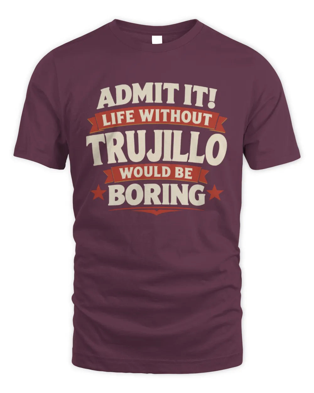 TRUJILLO P4 KT003 Personalized Funny Quote Apparel “Life Without NAME Would Be Boring” - Unisex Standard T-Shirt - Maroon