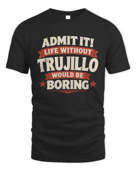 TRUJILLO P4 KT003 Personalized Funny Quote Apparel “Life Without NAME Would Be Boring” - Unisex Standard T-Shirt - Black
