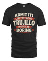 TRUJILLO P4 KT003 Personalized Funny Quote Apparel “Life Without NAME Would Be Boring”