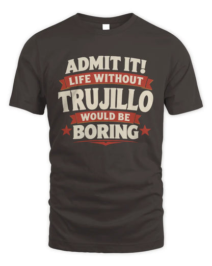 TRUJILLO P4 KT003 Personalized Funny Quote Apparel “Life Without NAME Would Be Boring” - Unisex Standard T-Shirt - Dark Chocolate