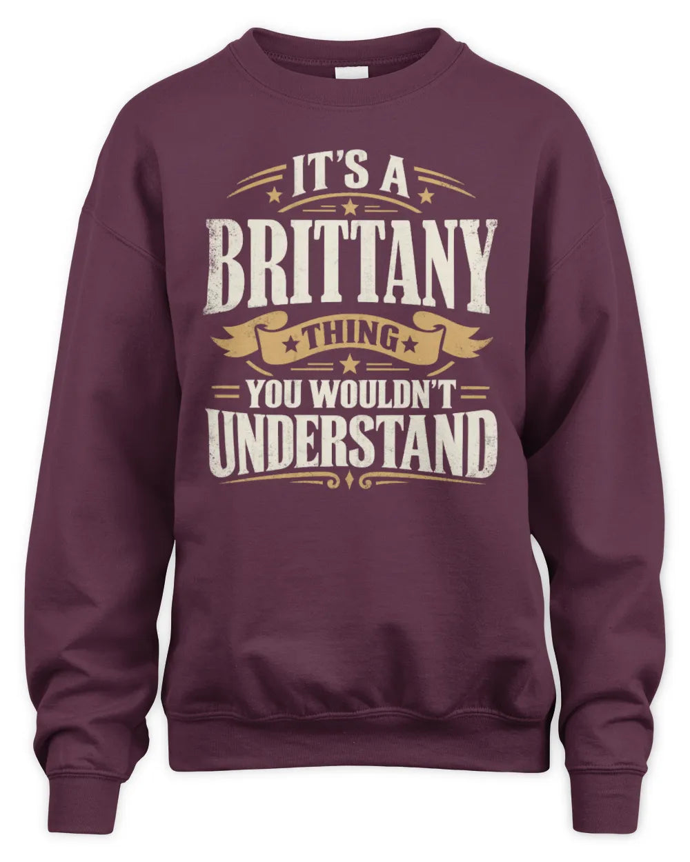 BRITTANY P08 TH51 - Personalized “It’s a/an [NAME] Thing – You Wouldn’t Understand” Shirt - Unisex Sweatshirt - Maroon