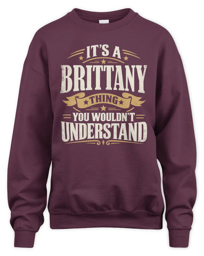 BRITTANY P08 TH51 - Personalized “It’s a/an [NAME] Thing – You Wouldn’t Understand” Shirt - Unisex Sweatshirt - Maroon