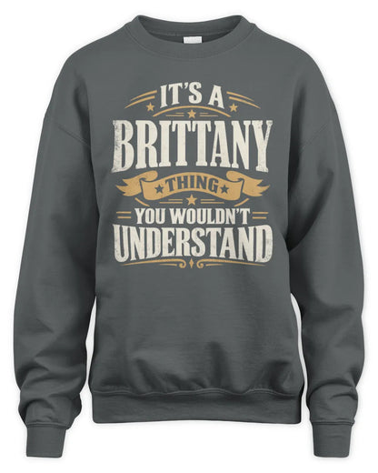 BRITTANY P08 TH51 - Personalized “It’s a/an [NAME] Thing – You Wouldn’t Understand” Shirt - Unisex Sweatshirt - Charcoal