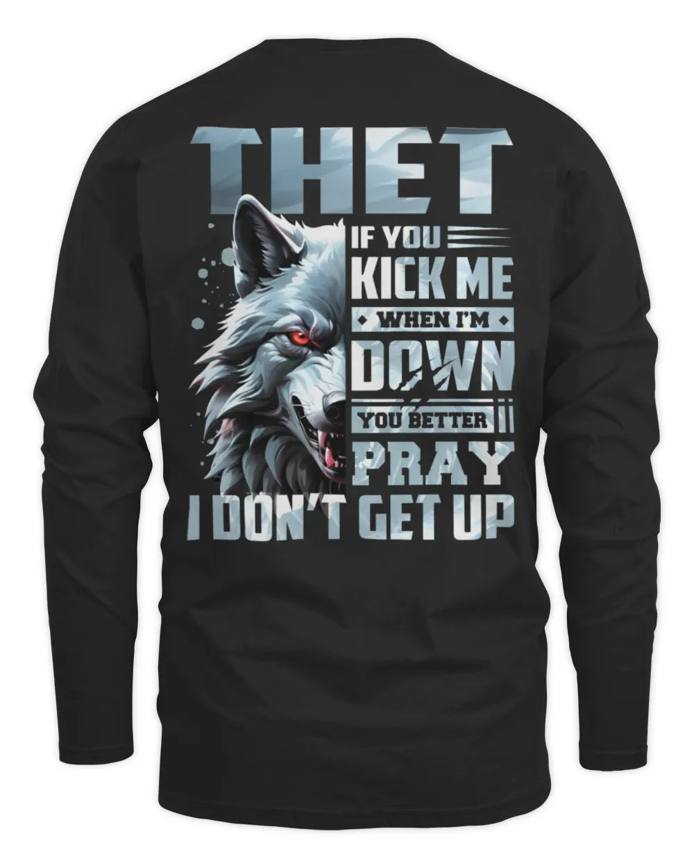 THET AP62-K4-666 - Personalized Fierce Wolf Quote Apparel “If You Kick Me When I’m Down, You Better Pray I Don’t Get Up” - Men's Long Sleeved T-Shirt - Black