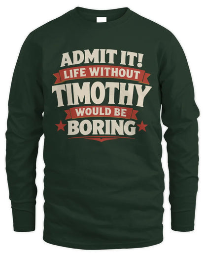 TIMOTHY P4 KT003 Personalized Funny Quote Apparel “Life Without NAME Would Be Boring” - Men's Long Sleeved T-Shirt - Forest Green