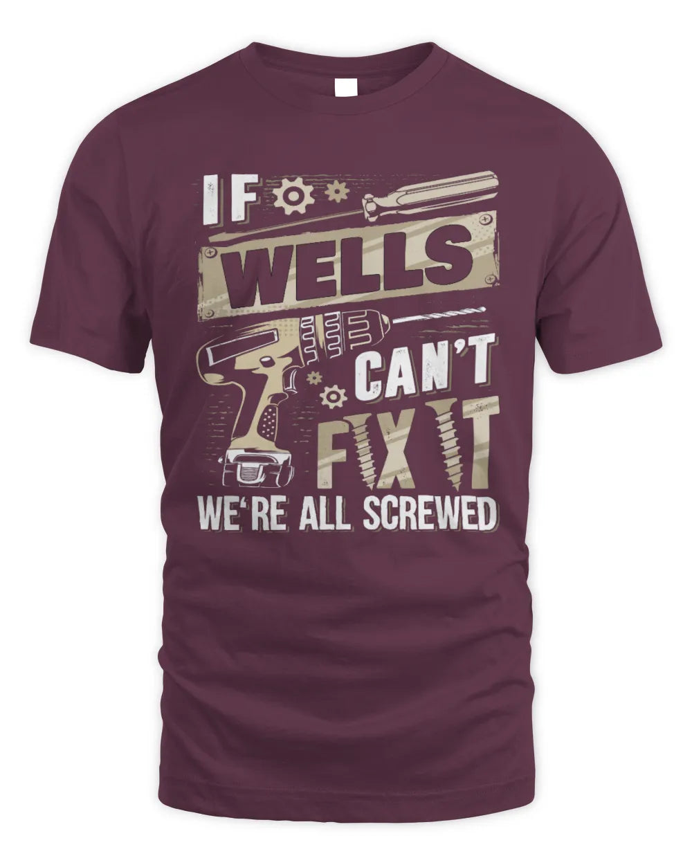 WELLS TX03 P02 - Personalized Handyman Mechanic Shirt “If NAME Can’t Fix It, We’re All Screwed” - Unisex Standard T-Shirt - Maroon