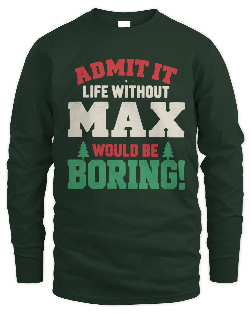 MAX P5 TH08 Christmas T-Shirt – “Life Without NAME Would Be Boring” - Men's Long Sleeved T-Shirt - Forest Green