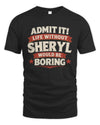 SHERYL P4 KT003 Personalized Funny Quote Apparel “Life Without NAME Would Be Boring”