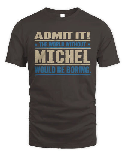 MICHEL TP68-K2-968 – Personalized Funny Quote Apparel “The World Without NAME Would Be Boring” - Unisex Standard T-Shirt - Dark Chocolate