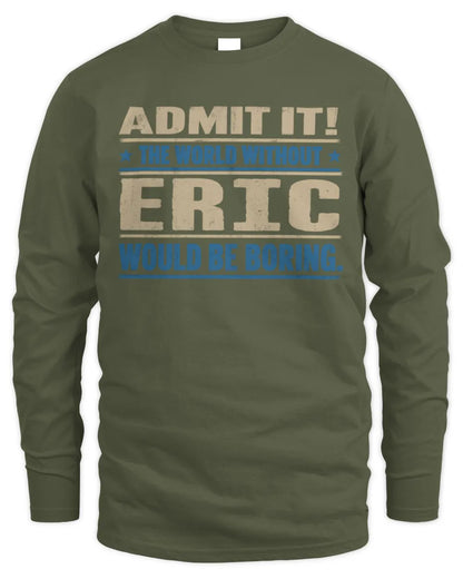 ERIC TP68-K2-968 – Personalized Funny Quote Apparel “The World Without NAME Would Be Boring” - Men's Long Sleeved T-Shirt - Military Green