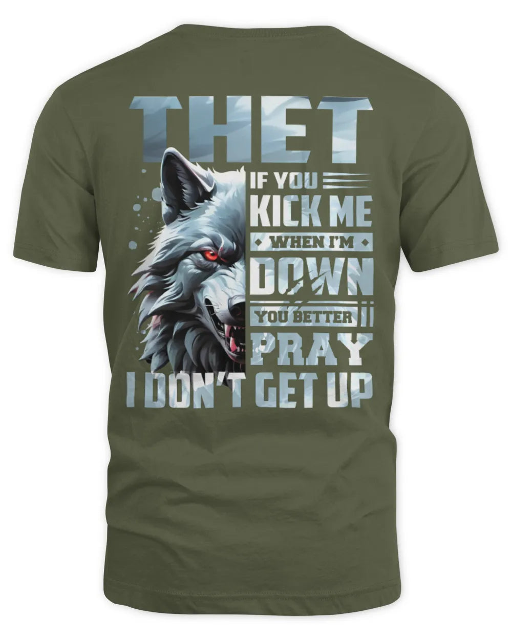 THET AP62-K4-666 - Personalized Fierce Wolf Quote Apparel “If You Kick Me When I’m Down, You Better Pray I Don’t Get Up” - Unisex Standard T-Shirt - Military Green