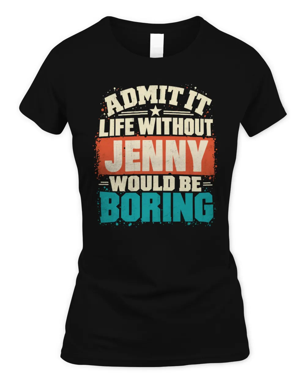 JENNY P02-TH11-226 Personalized Admit It Life Without [Name] Would Be Boring T-Shirt - Custom Name Funny Gift - Women's Standard T-Shirt - Black