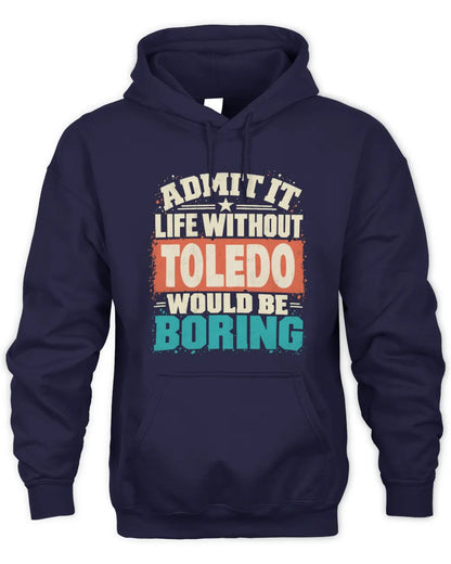 TOLEDO P02-TH11-226 Personalized Admit It Life Without [Name] Would Be Boring T-Shirt - Custom Name Funny Gift - Unisex Hoodie - Navy