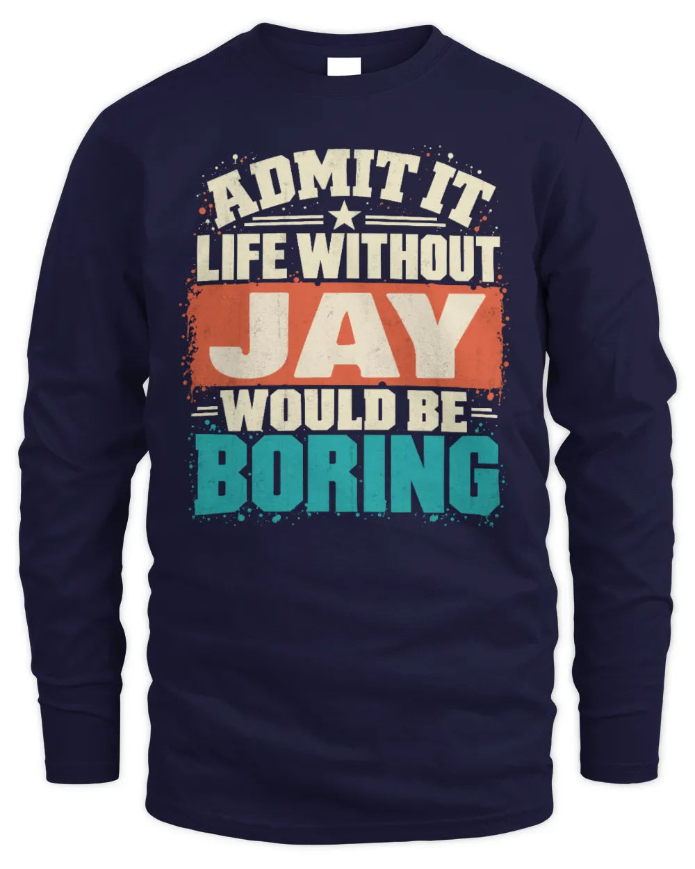 JAY P02-TH11-226 Personalized Admit It Life Without [Name] Would Be Boring T-Shirt - Custom Name Funny Gift - Men's Long Sleeved T-Shirt - Navy